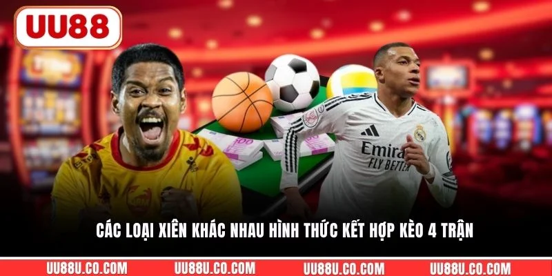 Các loại xiên khác nhau hình thức kết hợp kèo 4 trận