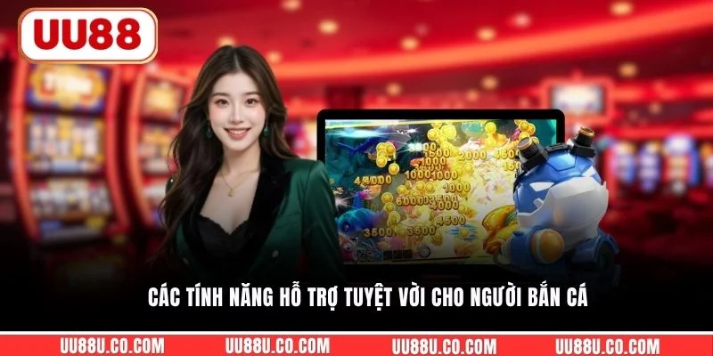 Các tính năng hỗ trợ tuyệt vời cho người bắn cá