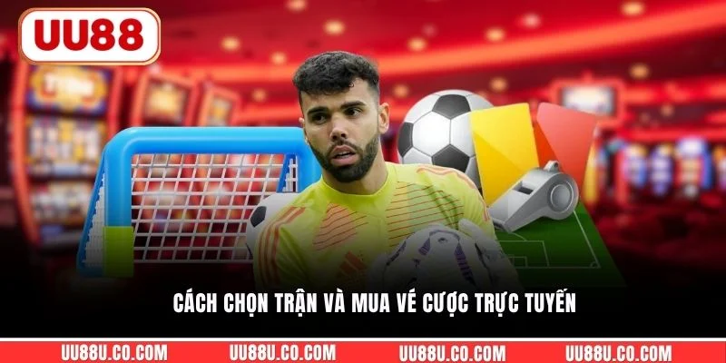 Cách chọn trận và mua vé cược trực tuyến