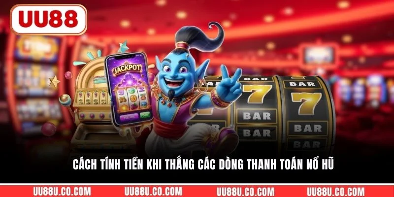 Cách tính tiền khi thắng các dòng thanh toán nổ hũ