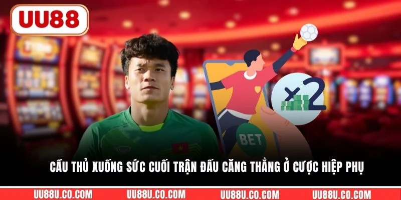 Cầu thủ xuống sức cuối trận đấu căng thẳng ở cược hiệp phụ
