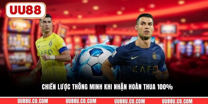 Chiến lược thông minh khi nhận hoàn thua 100%