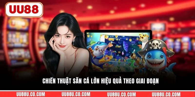 Chiến thuật săn cá lớn hiệu quả theo giai đoạn