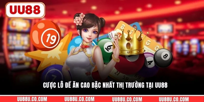 Cược lô đề ăn cao bậc nhất thị trường tại UU88