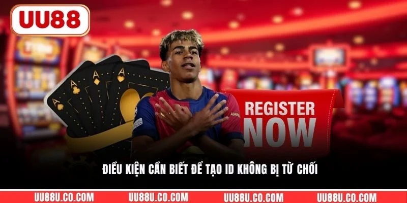 Điều kiện cần biết để tạo ID không bị từ chối