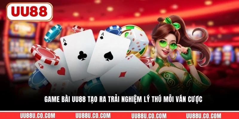 Game bài UU88 tạo ra trải nghiệm lý thú mỗi ván cược