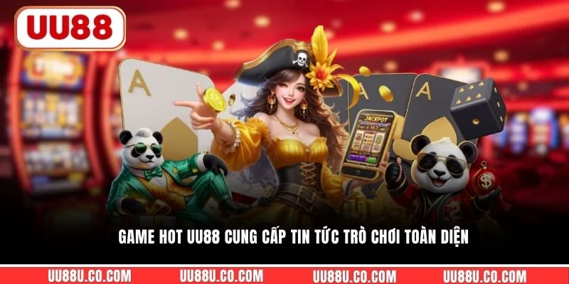 Game hot UU88 cung cấp tin tức trò chơi toàn diện