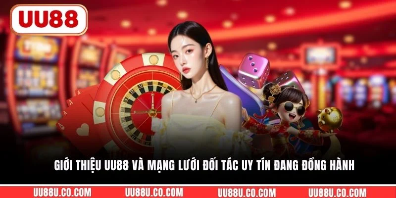 Giới thiệu UU88 và mạng lưới đối tác uy tín đang đồng hành