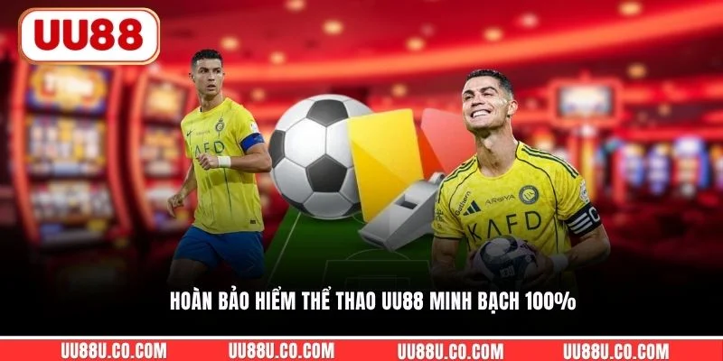 Hoàn bảo hiểm thể thao UU88 minh bạch 100%