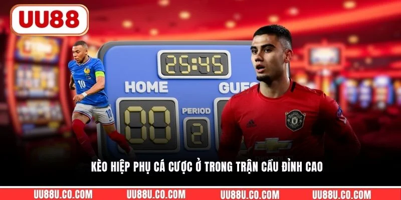 Kèo hiệp phụ cá cược ở trong trận cầu đỉnh cao