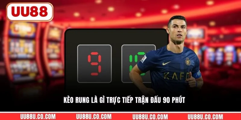 Kèo rung là gì trực tiếp trận đấu 90 phút