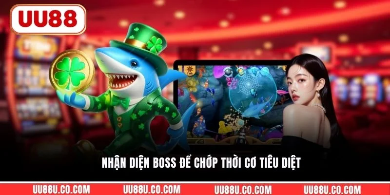 Nhận diện boss để chớp thời cơ tiêu diệt