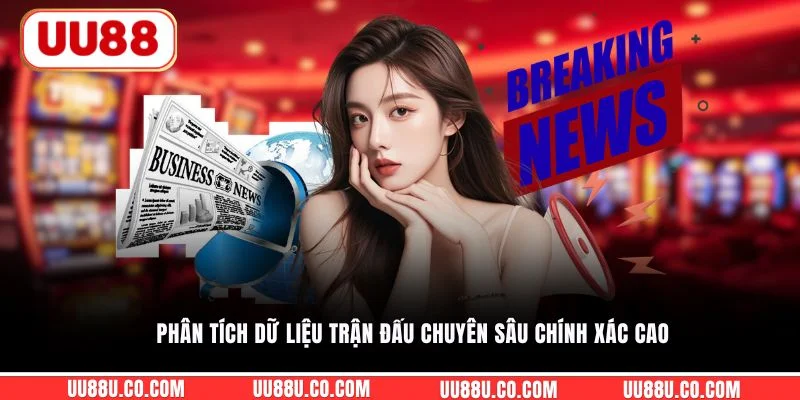 Phân tích dữ liệu trận đấu chuyên sâu chính xác cao