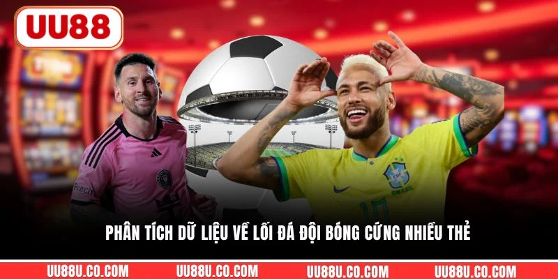 Phân tích dữ liệu về lối đá đội bóng cứng nhiều thẻ