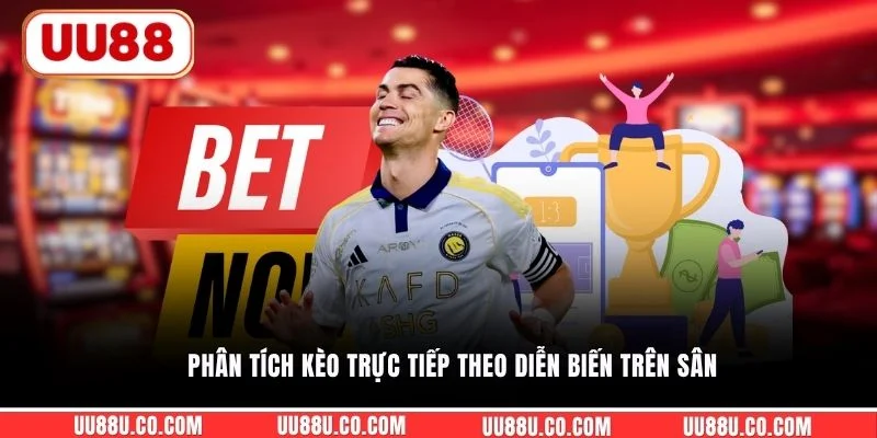 Phân tích kèo trực tiếp theo diễn biến trên sân