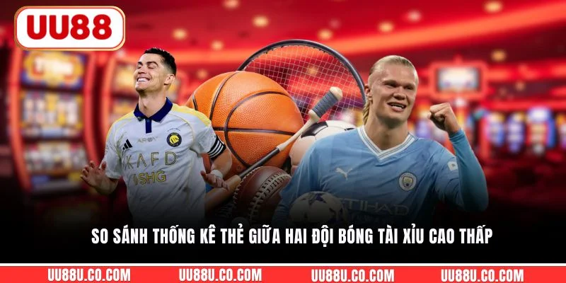 So sánh thống kê thẻ giữa hai đội bóng tài xỉu cao thấp