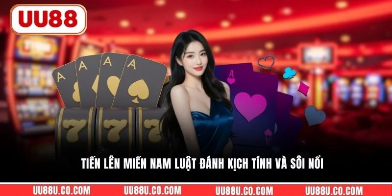 Tiến Lên Miền Nam luật đánh kịch tính và sôi nổi