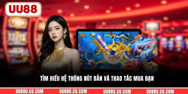 Tìm hiểu hệ thống nút bắn và thao tác mua đạn