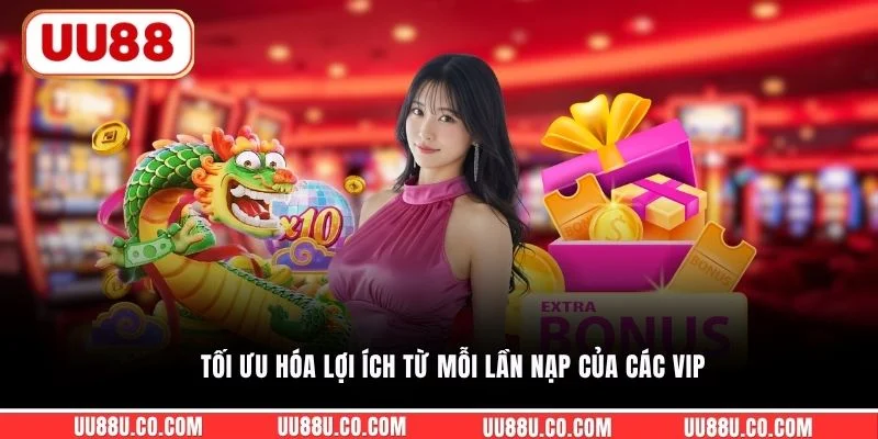 Tối ưu hóa lợi ích từ mỗi lần nạp của các VIP
