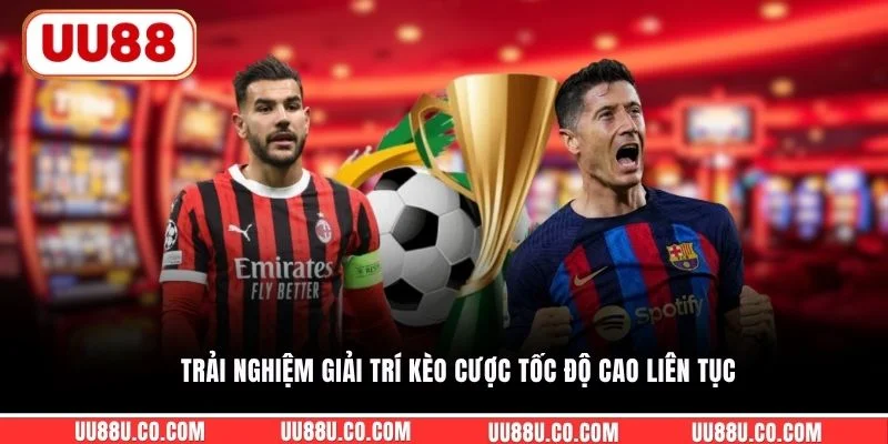 Trải nghiệm giải trí kèo cược tốc độ cao liên tục